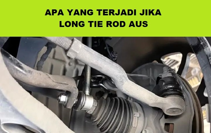 apa yang terjadi jika long tie rod aus